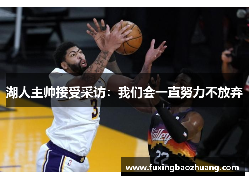 湖人主帅接受采访：我们会一直努力不放弃