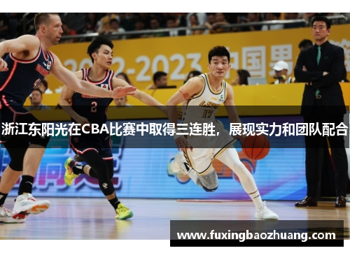 浙江东阳光在CBA比赛中取得三连胜，展现实力和团队配合