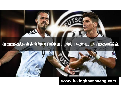 德国国家队官宣克洛普担任新主帅，球队士气大涨，迈向辉煌新篇章
