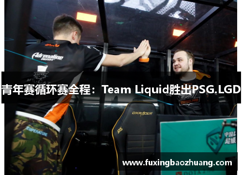 青年赛循环赛全程：Team Liquid胜出PSG.LGD