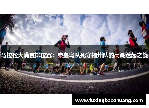 马拉松大满贯排位赛：秦皇岛队死守福州队的高潮迭起之战