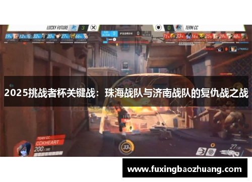 2025挑战者杯关键战：珠海战队与济南战队的复仇战之战
